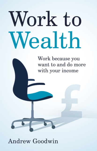 Work to Wealth : Work because you want to and do more with your income, Paperback / softback Book