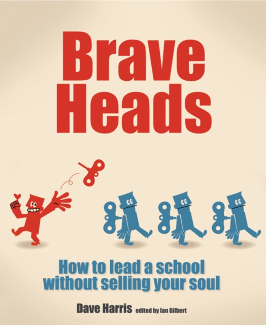 Brave Heads : How to lead a school without selling your soul, Paperback / softback Book
