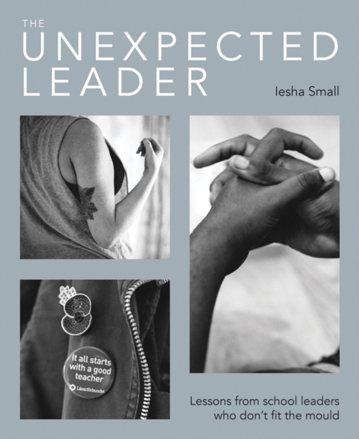 The Unexpected Leader : Exploring the real nature of values, authenticity and moral purpose in education, Paperback / softback Book