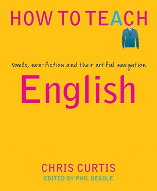 How to Teach English : Novels, non-fiction and their artful navigation, Paperback / softback Book