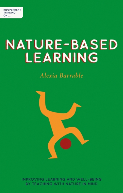 Independent Thinking on Nature-Based Learning : Improving learning and well-being by teaching with nature in mind, Paperback / softback Book