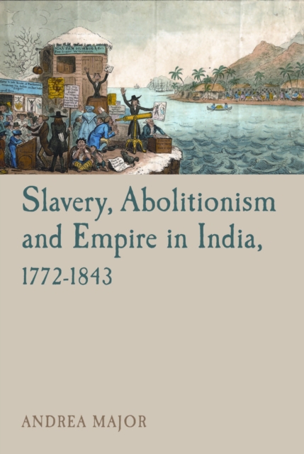 Slavery, Abolitionism and Empire in India, 1772-1843, Paperback / softback Book