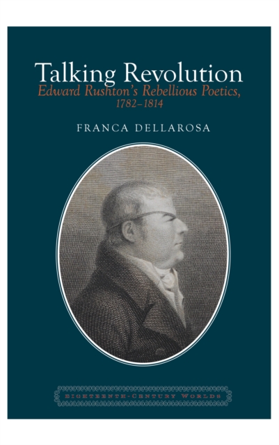 Talking Revolution : Edward Rushton's Rebellious Poetics, 1782-1814, Hardback Book