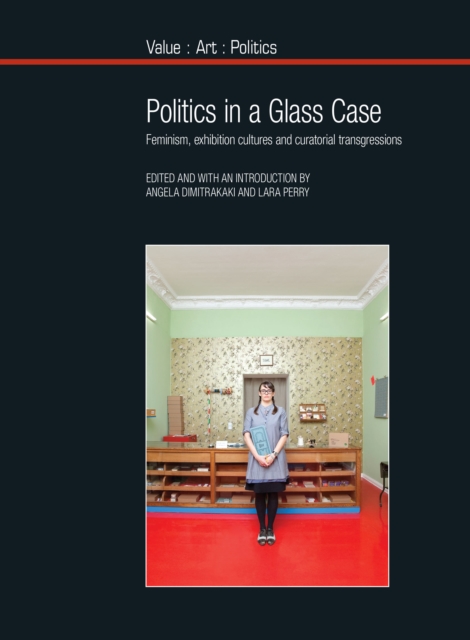 Politics in a Glass Case : Feminism, Exhibition Cultures and Curatorial Transgressions, Paperback / softback Book