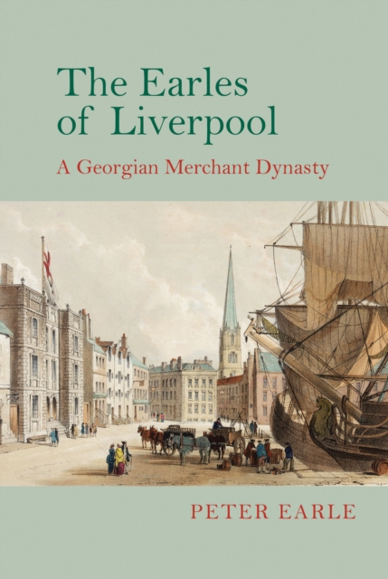 The Earles of Liverpool : A Georgian Merchant Dynasty, Hardback Book