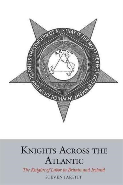 Knights Across the Atlantic : The Knights of Labor in Britain and Ireland, Hardback Book