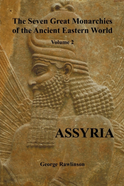 The Seven Great Monarchies of the Ancient Eastern World, Volume 2 (of 7) : Assyria, (fully Illustrated), Paperback / softback Book