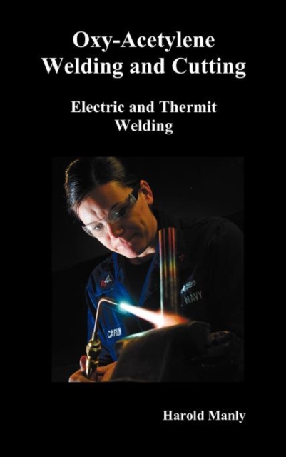 "Oxy-Acetylene Welding and Cutting, Electric and Thermit Welding, Together with Related Methods and Materials Used in Metal Working and The Oxygen Process for Removal of Carbon," (fully Illustrated), Hardback Book