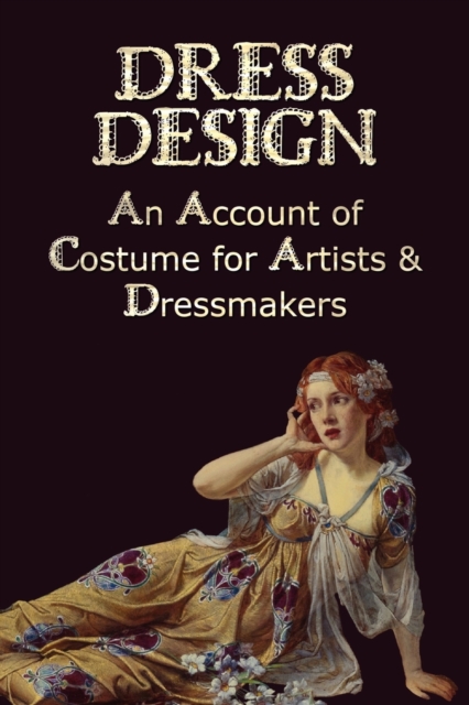 Dress Design - An Account of Costume for Artists & Dressmakers, Paperback / softback Book