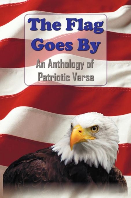 The Flag Goes By : an Anthology of Patriotic Verse, Paperback / softback Book