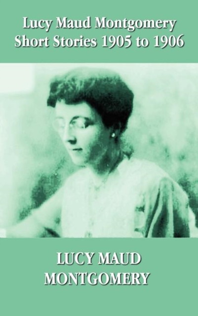 Lucy Maud Montgomery Short Stories 1905-1906, Hardback Book