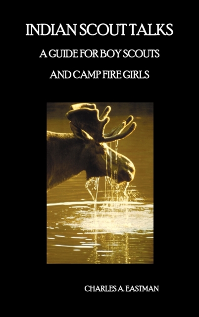 Indian Scout Talks : A Guide for Boy Scouts and Camp Fire Girls, Fully Illustrated, Hardback Book