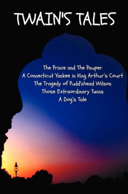 Twain's Tales : The Prince and The Pauper, A Connecticut Yankee in King Arthur's Court, The Tragedy of Pudd'nhead Wilson, Those Extraordinary Twins, A Dog's Tale, Hardback Book