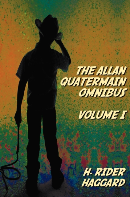 The Allan Quatermain Omnibus Volume I, Including the Following Novels (complete and Unabridged) King Solomon's Mines, Allan Quatermain, Allan's Wife, Maiwa's Revenge, Marie, Child Of Storm, The Holy F, Hardback Book