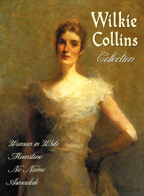 Wilkie Collins Collection (complete and Unabridged) : The Woman in White, The Moonstone, No Name, Armadale, Hardback Book