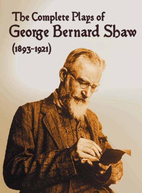 The Complete Plays of George Bernard Shaw (1893-1921), 34 Complete and Unabridged Plays Including : Mrs. Warren's Profession, Caesar and Cleopatra, Man, Hardback Book