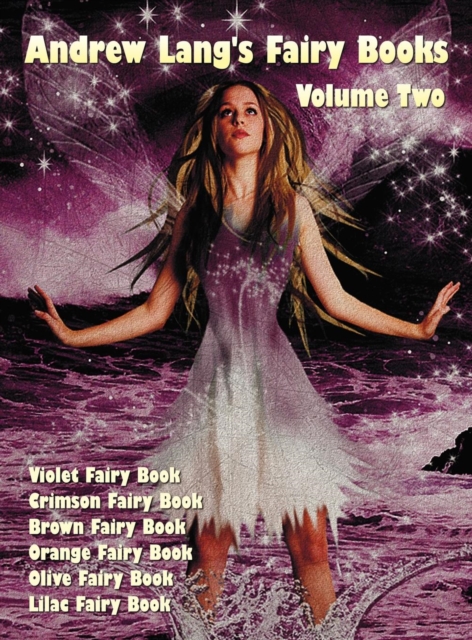 Andrew Lang's Fairy Books in Two Volumes, Volume 2, (illustrated and Unabridged) : Violet Fairy Book, Crimson Fairy Book, Brown Fairy Book, Orange Fairy Book, Olive Fairy Book, Lilac Fairy Book. With, Hardback Book