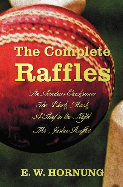 The Complete Raffles (complete and Unabridged) Includes : The Amateur Cracksman, The Black Mask (aka Raffles: Further Adventures of the Amateur Cracksman), A Thief in the Night and Mr. Justice Raffles, Hardback Book