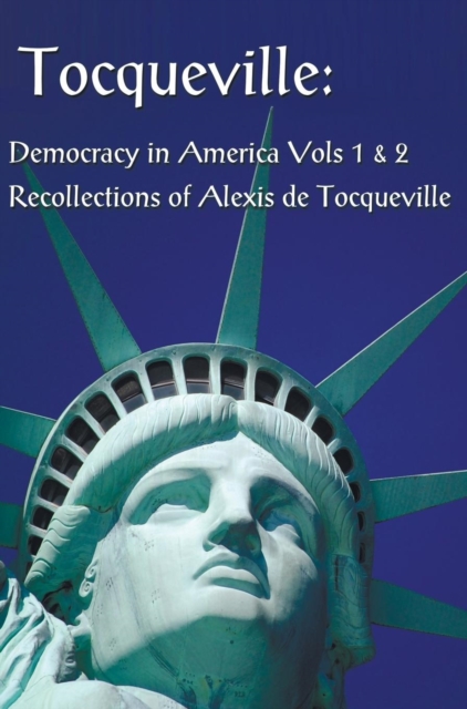 Tocqueville : Democracy in America Volumes 1 & 2 and Recollections of Alexis De Tocqueville (complete and Unabridged), Hardback Book