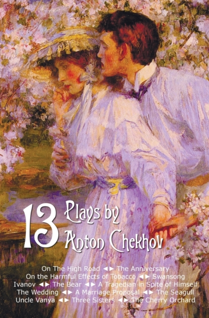 Thirteen Plays by Anton Chekhov, includes On The High Road, The Anniversary, On the Harmful Effects of Tobacco, Swansong, Ivanov, The Bear, A Tragedian in Spite of Himself, The Wedding, A Marriage Pro, Hardback Book