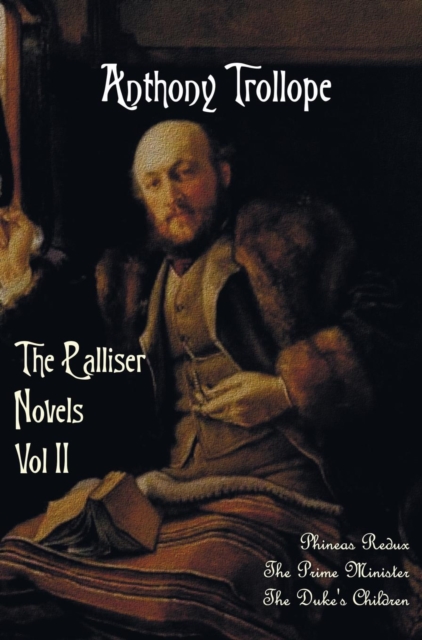 The Palliser Novels, Volume Two, including : Phineas Redux, The Prime Minister and The Duke's Children, Hardback Book