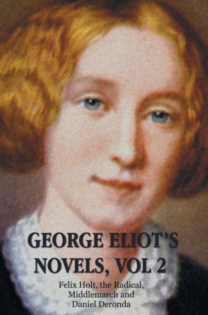 George Eliot's Novels, Volume 2 (complete and unabridged) : Felix Holt, the Radical, Middlemarch, Daniel Deronda., Hardback Book