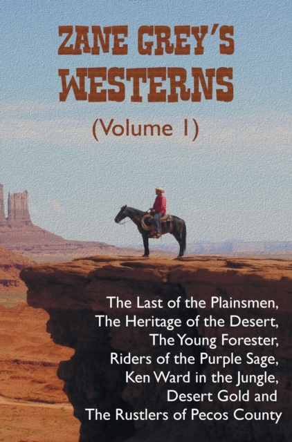 Zane Grey's Westerns (Volume 1), Including the Last of the Plainsmen, the Heritage of the Desert, the Young Forester, Riders of the Purple Sage, Ken Ward in the Jungle, Desert Gold and the Rustlers of, Hardback Book