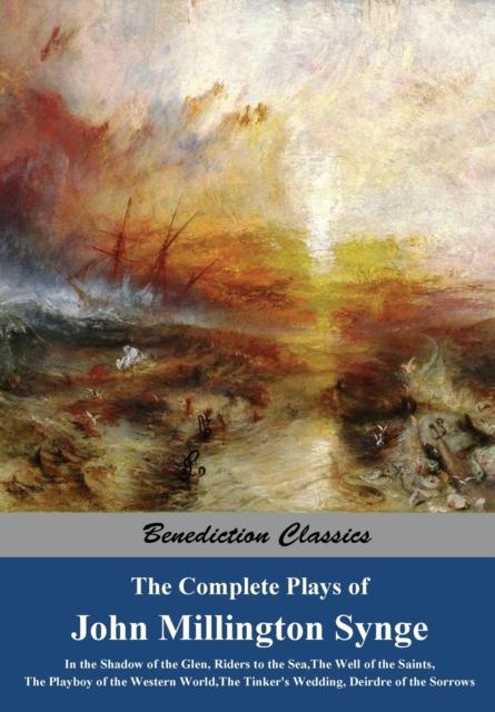 The Complete Plays of John Millington Synge : In the Shadow of the Glen, Riders to the Sea, The Well of the Saints, The Playboy of the Western World, The Tinker's Wedding, Deirdre of the Sorrows, Paperback / softback Book