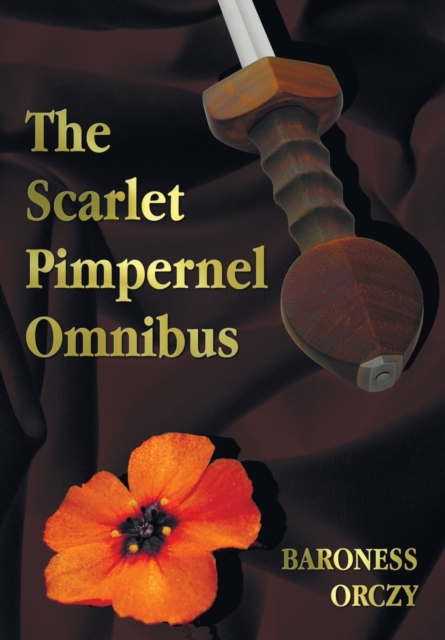The Scarlet Pimpernel Omnibus - Unabridged - The Scarlet Pimpernel, I Will Repay, Eldorado, Sir Percy Hits Back, Paperback / softback Book