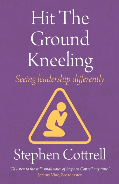 Hit the Ground Kneeling : Seeing Leadership Differently, Paperback / softback Book