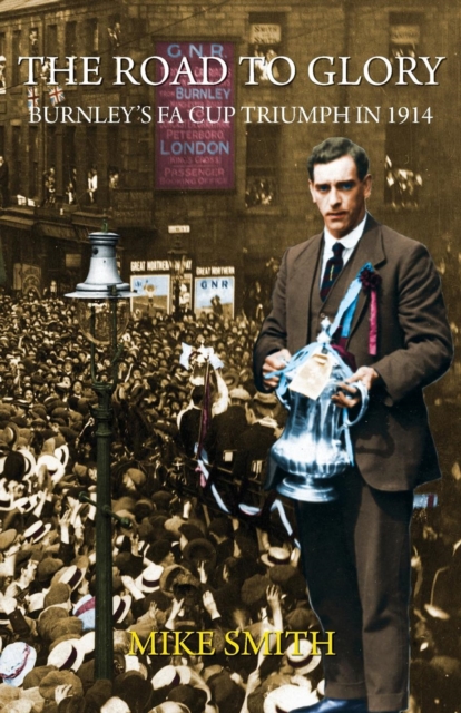The Road to Glory: Burnley's FA Cup Triumph in 1914, Paperback Book