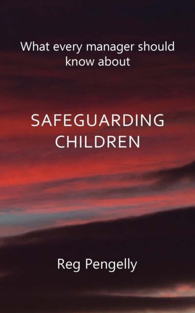 What Every Manager Should Know About Safeguarding Children - A Handbook, Paperback / softback Book