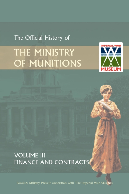 Official History of the Ministry of Munitions Volume III : Finance and Contracts, PDF eBook