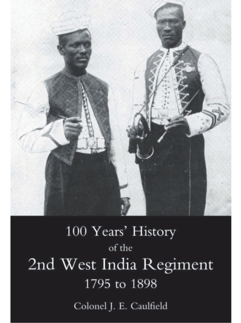 100 Years' History of the 2nd West India Regiment : 1795-1892, PDF eBook