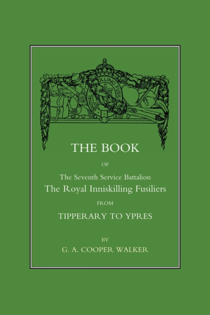 The Book of the Seventh Service Battalion the Royal Inniskilling Fusiliers : from Tipperary to Ypres, PDF eBook