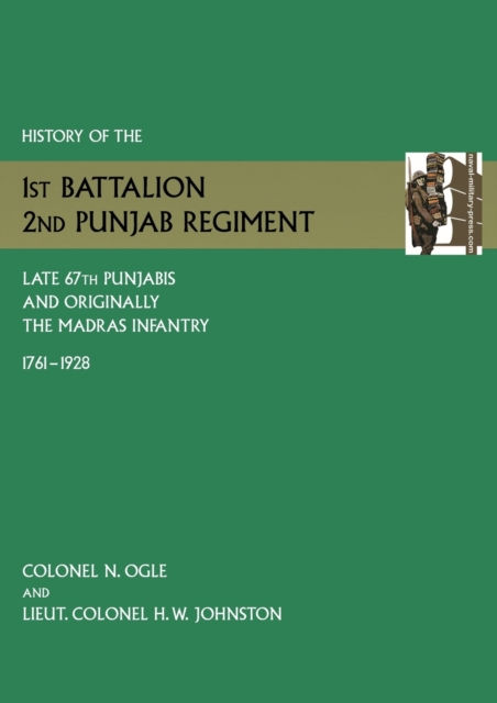 History of the 1st Battalion, 2nd Punjab Regiment Late, 67th Punjabis, and Originally, 7th Madras Infantry 1761-1928, Paperback / softback Book