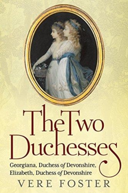 The Two Duchesses : Georgiana, Duchess of Devonshire, Elizabeth, Duchess of Devonshire, Paperback / softback Book