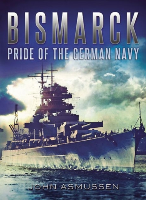 Bismarck : Pride of the German Navy, Hardback Book