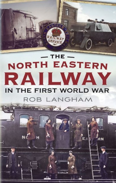 The North Eastern Railway in the First World War, Hardback Book