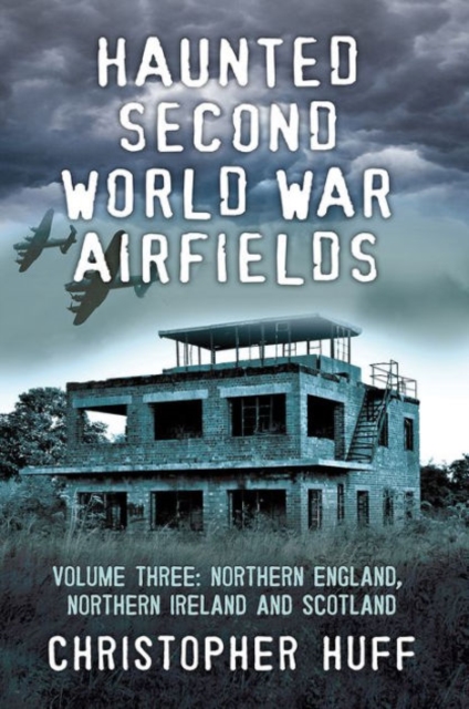 Haunted Second World War Airfields : Northern England and Northern Ireland Volume three, Paperback / softback Book