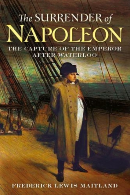 Surrender of Napoleon : The Capture of the Emperor After Waterloo, Paperback / softback Book