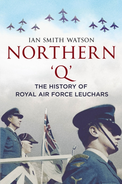 Northern "Q" : The History of the Royal Air Force Leuchars, Hardback Book
