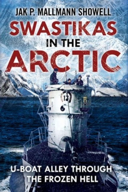 Swastikas in the Arctic : U-boat Alley Through the Frozen Hell, Hardback Book