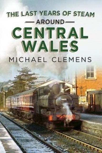 Last Years of Steam Around Central Wales, Hardback Book