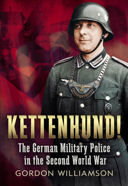 Kettenhund! : The German Military Police in the Second World War, Hardback Book