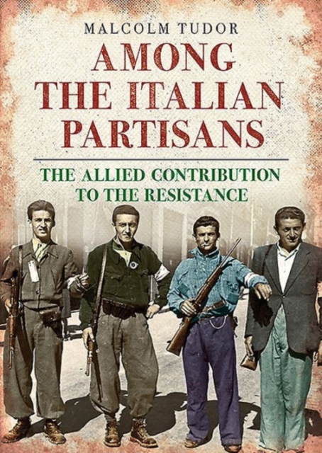 Among the Italian Partisans : The Allied Contribution to the Resistance, Hardback Book