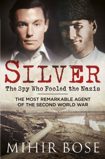 Silver: The Spy Who Fooled the Nazis : The Most Remarkable Agent of the Second World War, Hardback Book