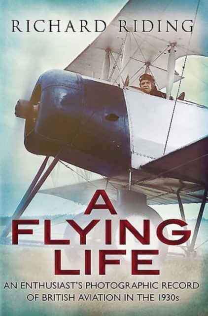 Flying Life : An Enthusiast's Photographic Record of British Aviation in the 1930s, Paperback / softback Book