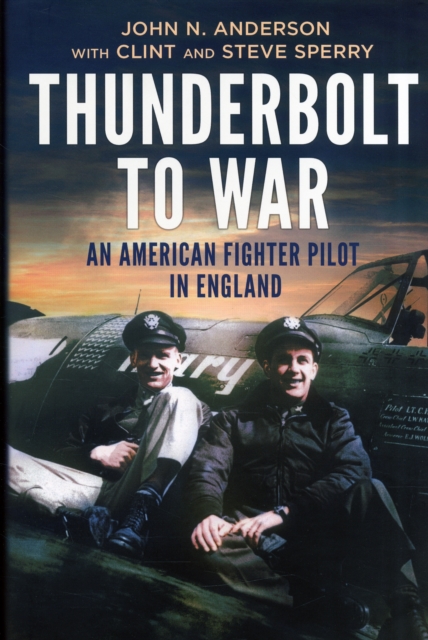 Thunderbolt to War : An American Fighter Pilot in England, Hardback Book