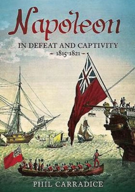 Napoleon in Defeat and Captivity 1815-1821, Hardback Book